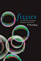 F. Ronald Young - Fizzics: The Science of Bubbles, Droplets, and Foams - 9780801898921 - V9780801898921