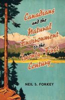 Neil S. Forkey - Canadians and the Natural Environment to the Twenty-First Century (Themes in Canadian History) - 9780802048967 - V9780802048967