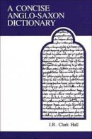 J.r. Clark Hall - Concise Anglo-Saxon Dictionary - 9780802065483 - V9780802065483