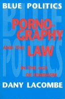 Dany Lacombe - Blue Politics: Pornography and the Law in the Age of Feminism - 9780802073525 - V9780802073525