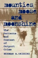 Norman Okihiro - Mounties, Moose, and Moonshine: The Patterns and Context of Outport Crime - 9780802078742 - KRF0006740