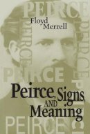 Floyd Merrell - Peirce, Signs, and Meaning - 9780802079824 - V9780802079824