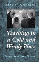 Joanne Tompkins - Teaching in a Cold and Windy Place: Change in an Inuit School (Heritage) - 9780802080301 - V9780802080301