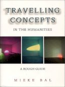 Mieke Bal - Travelling Concepts in the Humanities: A Rough Guide (Green College Lecture Series) - 9780802084101 - V9780802084101