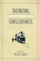  - Theorizing Historical Consciousness - 9780802094575 - V9780802094575