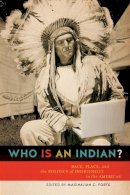 Maximilian C Forte - Who is an Indian?: Race, Place, and the Politics of Indigeneity in the Americas - 9780802095527 - V9780802095527