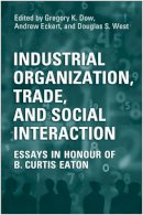 Gregory  Dow - Industrial Organization, Trade, and Social Interaction: Essays in Honour of B. Curtis Eaton - 9780802097026 - V9780802097026