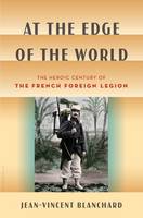 Jean-Vincent Blanchard - At the Edge of the World: The Heroic Century of the French Foreign Legion - 9780802743879 - 9780802743879