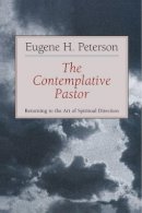 Eugene Peterson - The Contemplative Pastor: Returning to the Art of Spiritual Direction - 9780802801142 - V9780802801142