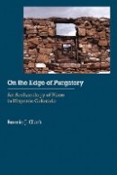 Bonnie J. Clark - On the Edge of Purgatory: An Archaeology of Place in Hispanic Colorado - 9780803213722 - V9780803213722