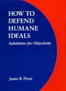 James R. Flynn - How to Defend Humane Ideals - 9780803217959 - V9780803217959