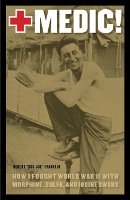 Robert Doc Joe Franklin - Medic!: How I Fought World War II with Morphine, Sulfa, and Iodine Swabs - 9780803218833 - V9780803218833
