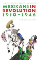 William H. Beezley - Mexicans in Revolution, 1910-1946: An Introduction - 9780803224476 - V9780803224476