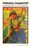 Monica A. Rankin - Mexico, la patria: Propaganda and Production during World War II - 9780803224551 - V9780803224551