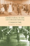 Michael C. Coleman - American Indians, the Irish, and Government Schooling: A Comparative Study - 9780803224858 - V9780803224858