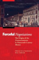 Will Fowler (Ed.) - Forceful Negotiations: The Origins of the Pronunciamiento in Nineteenth-Century Mexico - 9780803225404 - V9780803225404