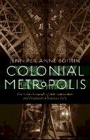 Jennifer Anne Boittin - Colonial Metropolis: The Urban Grounds of Anti-Imperialism and Feminism in Interwar Paris - 9780803225459 - V9780803225459