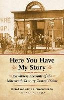 Richard Jensen - Here You Have My Story: Eyewitness Accounts of the Nineteenth-Century Central Plains - 9780803226609 - V9780803226609
