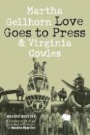 Martha Gellhorn - Love Goes to Press: A Comedy in Three Acts, Second Edition - 9780803226777 - V9780803226777