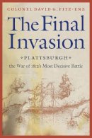 David G. Fitz-Enz - The Final Invasion: Plattsburgh, the War of 1812´s Most Decisive Battle - 9780803227941 - V9780803227941