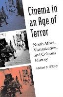Michael F. O´riley - Cinema in an Age of Terror: North Africa, Victimization, and Colonial History - 9780803228092 - V9780803228092