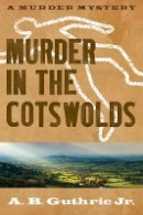 A. B. Guthrie Jr. - Murder in the Cotswolds - 9780803230316 - V9780803230316