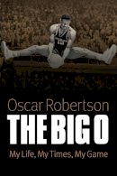 Oscar Robertson - The Big O: My Life, My Times, My Game - 9780803234635 - V9780803234635