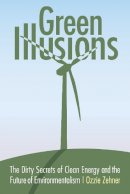 Ozzie Zehner - Green Illusions: The Dirty Secrets of Clean Energy and the Future of Environmentalism - 9780803237759 - V9780803237759