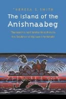 Theresa S. Smith - The Island of the Anishnaabeg: Thunderers and Water Monsters in the Traditional Ojibwe Life-World - 9780803238329 - V9780803238329