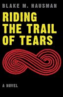 Blake M. Hausman - Riding the Trail of Tears - 9780803239265 - V9780803239265