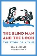 Craig Mishler - The Blind Man and the Loon: The Story of a Tale - 9780803239821 - V9780803239821