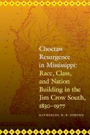 Katherine M. B. Osburn - Choctaw Resurgence in Mississippi: Race, Class, and Nation Building in the Jim Crow South, 1830-1977 - 9780803240445 - V9780803240445
