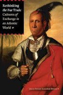 Susan Sleeper-Smith - Rethinking the Fur Trade: Cultures of Exchange in an Atlantic World - 9780803243293 - V9780803243293