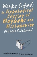 Brandon R. Schrand - Works Cited: An Alphabetical Odyssey of Mayhem and Misbehavior - 9780803243378 - V9780803243378
