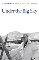 Jackson J. Benson - Under the Big Sky: A Biography of A. B. Guthrie Jr. - 9780803243583 - V9780803243583