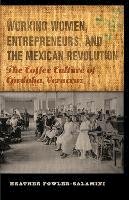 Heather Fowler-Salamini - Working Women, Entrepreneurs, and the Mexican Revolution: The Coffee Culture of Córdoba, Veracruz - 9780803243712 - V9780803243712
