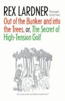Rex Lardner - Out of the Bunker and into the Trees, or the Secret of High-tension Golf - 9780803245747 - V9780803245747