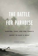 Jeremy Evans - The Battle for Paradise: Surfing, Tuna, and One Town´s Quest to Save a Wave - 9780803246898 - V9780803246898
