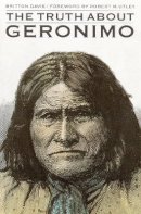 Britton Davis - The Truth About Geronimo - 9780803258402 - V9780803258402