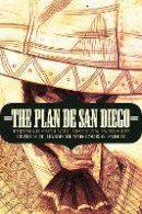 Charles H. Harris - The Plan de San Diego: Tejano Rebellion, Mexican Intrigue - 9780803264779 - V9780803264779