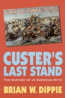 Brian W. Dippie - Custer´s Last Stand: The Anatomy of an American Myth - 9780803265929 - V9780803265929