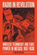 Joseph Justin Castro - Radio in Revolution: Wireless Technology and State Power in Mexico, 1897–1938 - 9780803268449 - V9780803268449