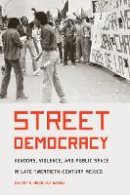 Sandra C. Mendiola Garcia - Street Democracy: Vendors, Violence, and Public Space in Late Twentieth-Century Mexico - 9780803269712 - V9780803269712