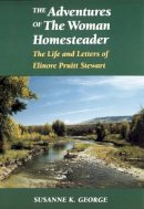 Susanne George Bloomfield - The Adventures of The Woman Homesteader: The Life and Letters of Elinore Pruitt Stewart - 9780803270428 - V9780803270428