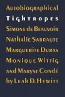Leah D. Hewitt - Autobiographical Tightropes: Simone de Beauvoir, Nathalie Sarraute, Marguerite Duras, Monique Wittig, and Maryse Condé - 9780803272583 - V9780803272583