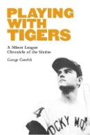 George Gmelch - Playing with Tigers: A Minor League Chronicle of the Sixties - 9780803276819 - V9780803276819