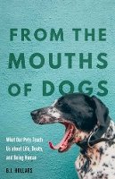 B.j. Hollars - From the Mouths of Dogs: What Our Pets Teach Us about Life, Death, and Being Human - 9780803277298 - V9780803277298