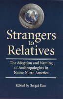Sergei Kan - Strangers to Relatives: The Adoption and Naming of Anthropologists in Native North America - 9780803277977 - V9780803277977