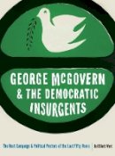 Hal Elliott Wert - George McGovern and the Democratic Insurgents: The Best Campaign and Political Posters of the Last Fifty Years - 9780803278714 - V9780803278714