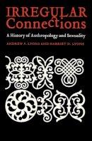 Andrew P. Lyons - Irregular Connections: A History of Anthropology and Sexuality - 9780803280366 - V9780803280366